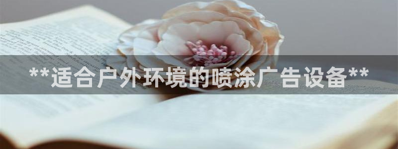 杏宇平台注册地址在哪里：**适合户外环境的喷涂广告设备**