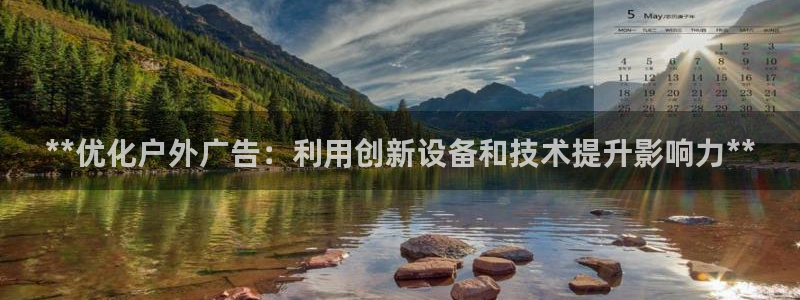 杏宇平台总代理电话：**优化户外广告：利用创新设备和技术提升影响力**