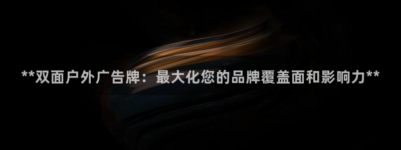 杏宇平台注册地址：**双面户外广告牌：最大化您的品牌覆盖面和影响力**