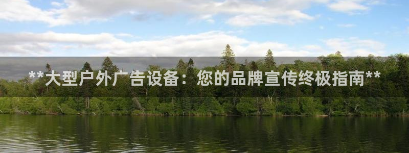 杏宇平台官网注册：**大型户外广告设备：您的品牌宣传终极指南**