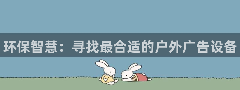杏宇平台代理怎么赚钱的：环保智慧：寻找最合适的户外广告设备