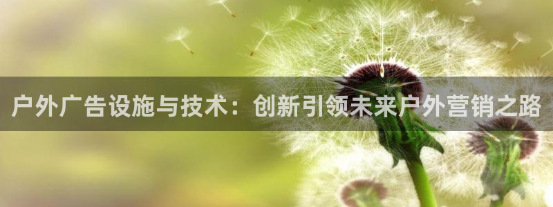 杏宇平台代理怎么赚钱快：户外广告设施与技术：创新引领未来户外营销之路