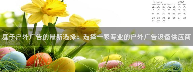 杏宇平台代理怎么赚钱：基于户外广告的最新选择：选择一家专业的户外广告设备供应商