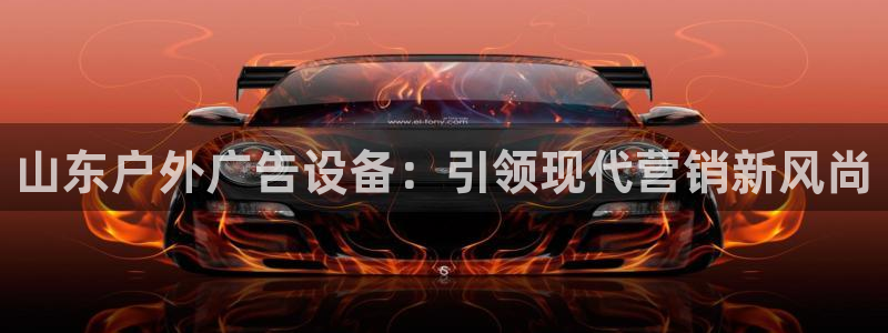 杏宇平台代理怎么赚钱的：山东户外广告设备