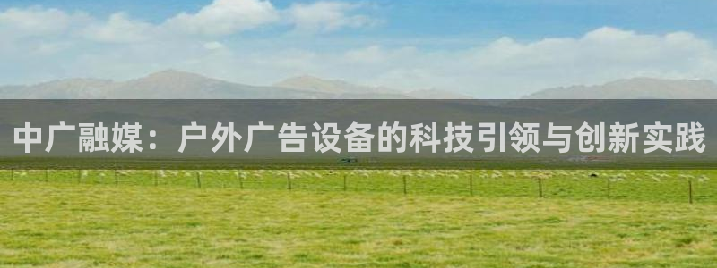 杏宇平台登录方法：中广融媒：户外广告设备