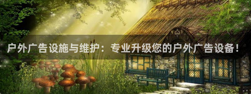 杏宇平台怎么样：户外广告设施与维护：专业升级您的户外广告设备！