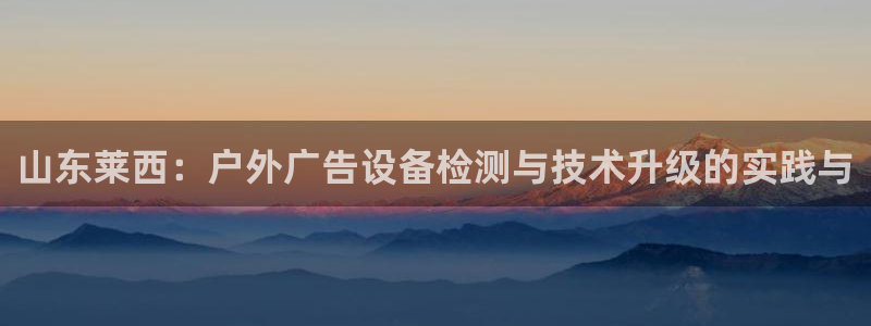杏宇平台怎么样：山东莱西：户外广告设备检