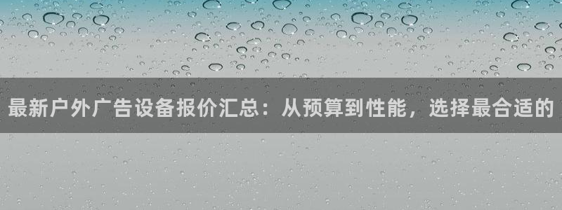 杏宇平台代理怎么样赚钱：最新户外广告设备报价汇总：从预算到性能，选择最合适的