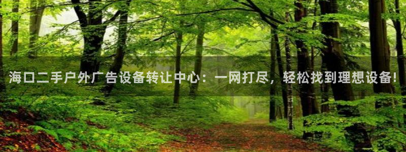 杏宇平台官网注册：海口二手户外广告设备转让中心：一网打尽，轻松找到理想设备!